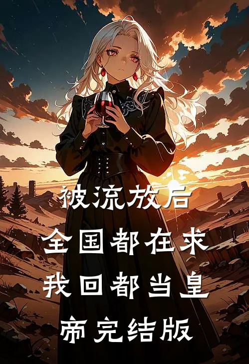 被流放后,全国都在求我回都当皇帝完结版