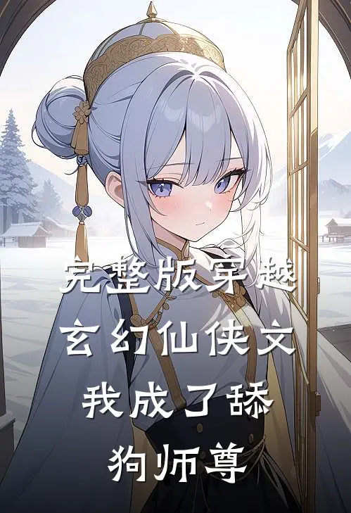 完整版穿越玄幻仙侠文,我成了舔狗师尊
