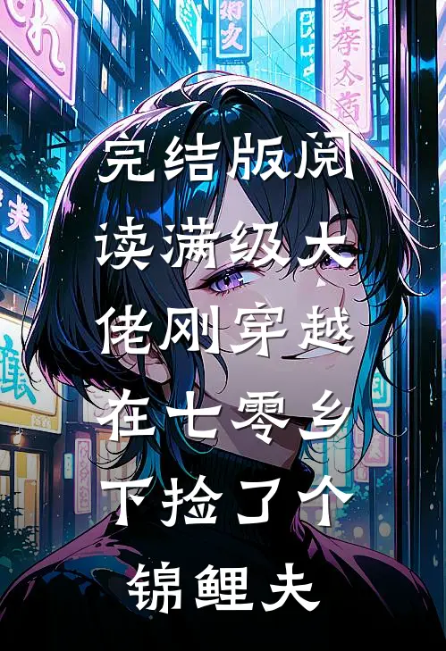 完结版阅读满级大佬刚穿越，在七零乡下捡了个锦鲤夫