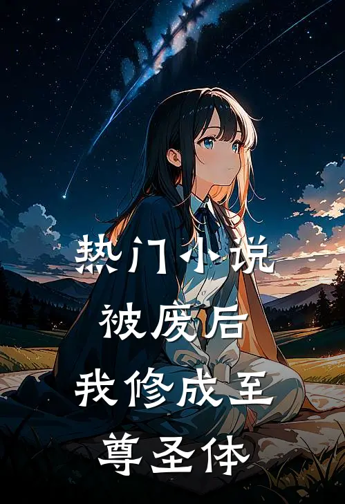 热门小说被废后，我修成至尊圣体
