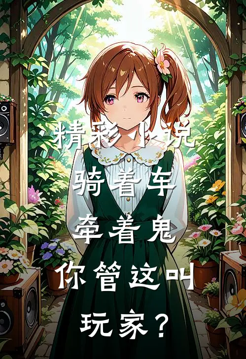 精彩小说骑着车,牵着鬼,你管这叫玩家?
