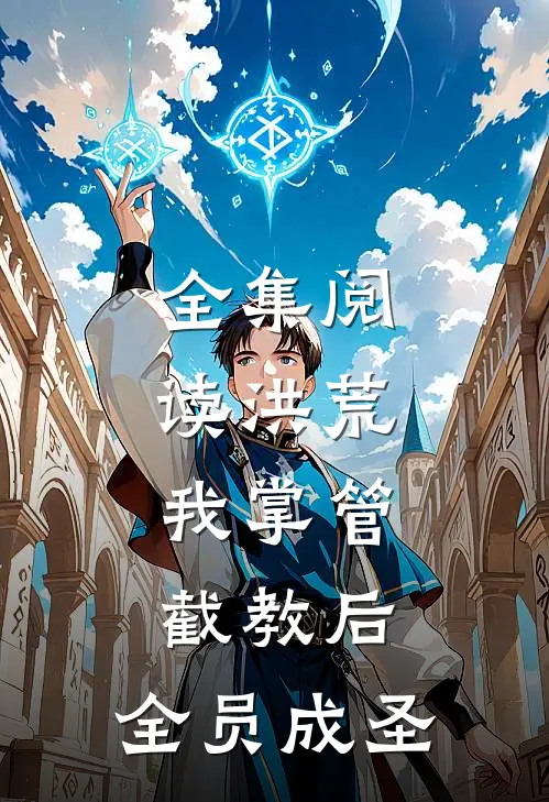 全集阅读洪荒:我掌管截教后,全员成圣