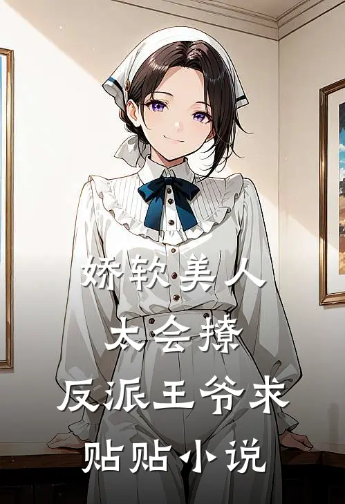 娇软美人太会撩，反派王爷求贴贴小说