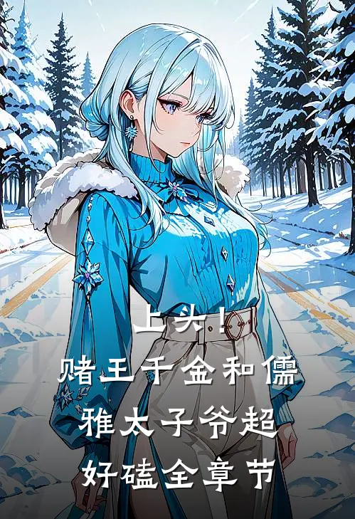 上头！赌王千金和儒雅太子爷超好磕全章节