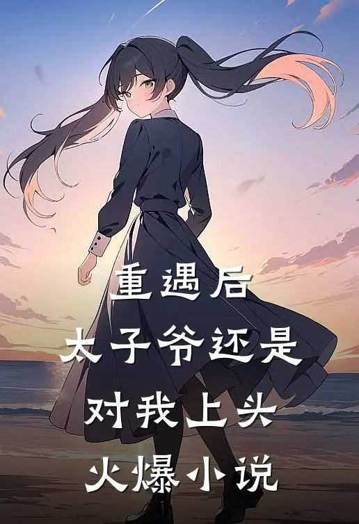 重遇后,太子爷还是对我上头火爆小说