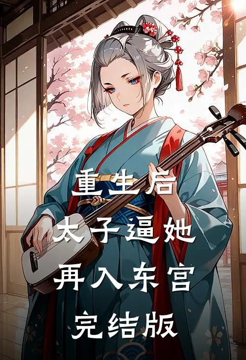 重生后,太子逼她再入东宫完结版