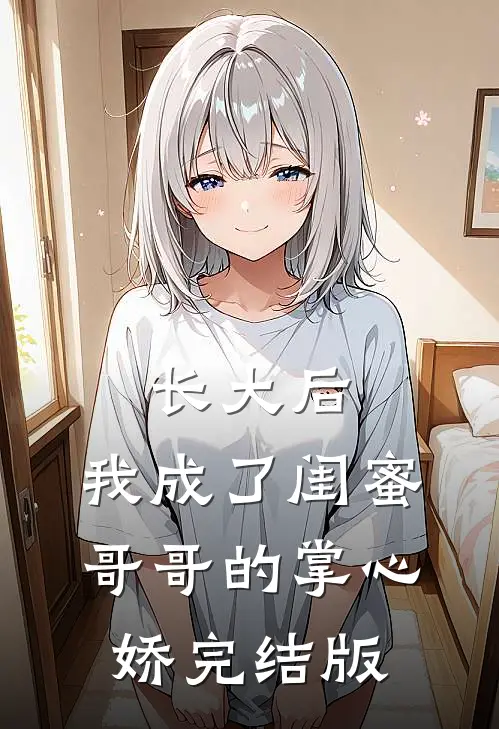 长大后,我成了闺蜜哥哥的掌心娇完结版