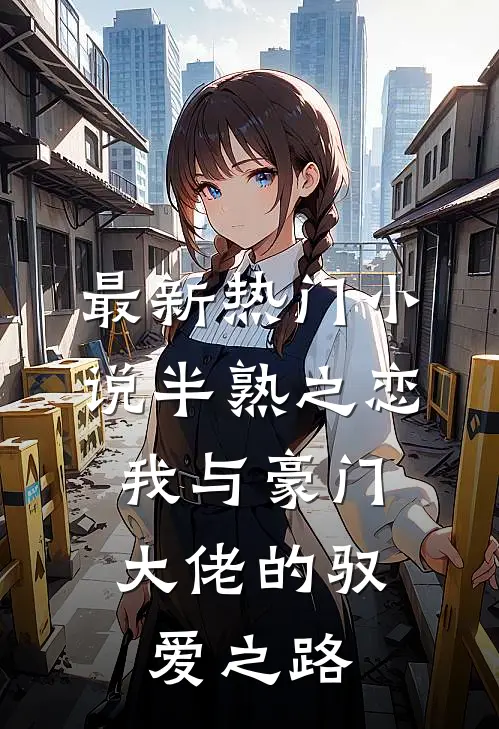 最新热门小说半熟之恋：我与豪门大佬的驭爱之路