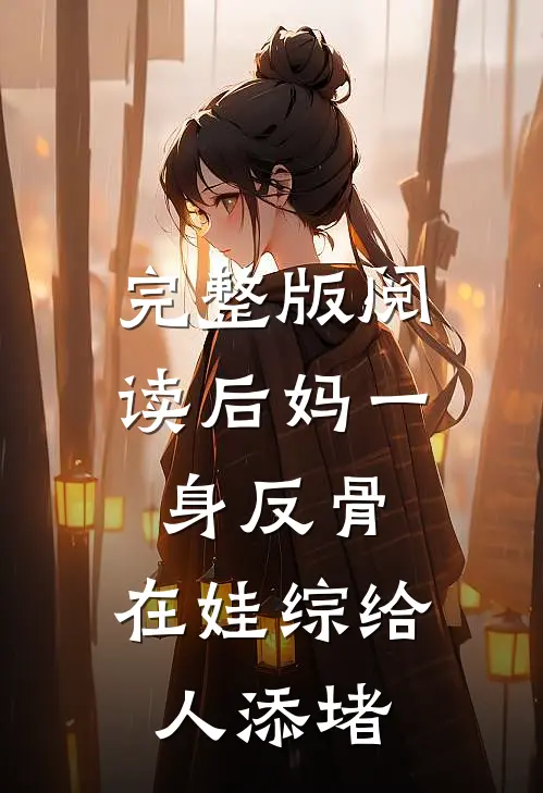 完整版阅读后妈一身反骨，在娃综给人添堵