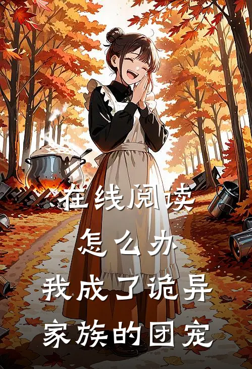 在线阅读怎么办，我成了诡异家族的团宠