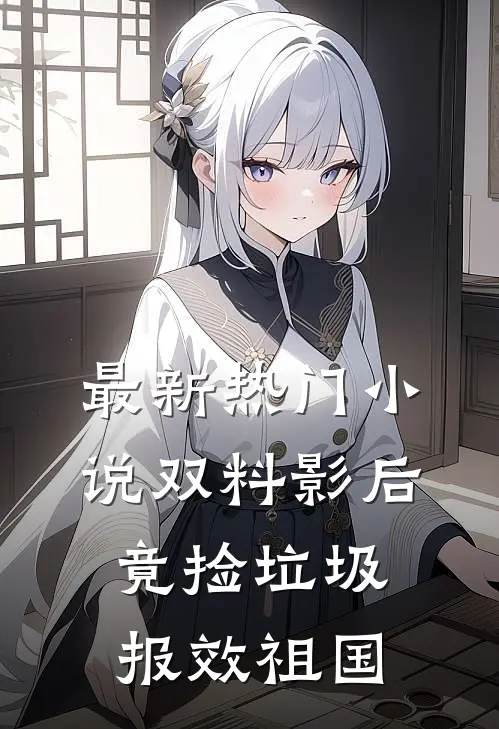 最新热门小说双料影后竟捡垃圾报效祖国