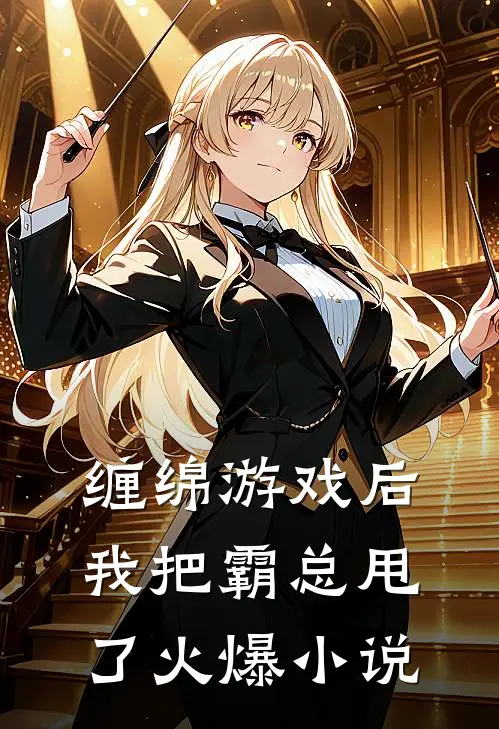 缠绵游戏后,我把霸总甩了火爆小说