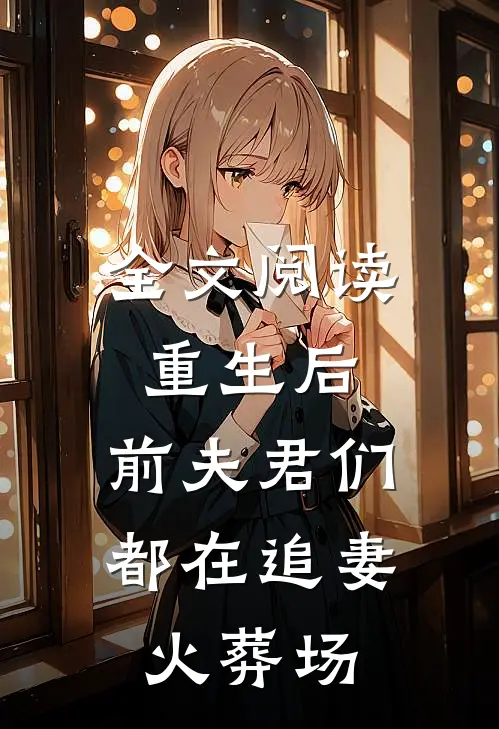 全文阅读重生后,前夫君们都在追妻火葬场