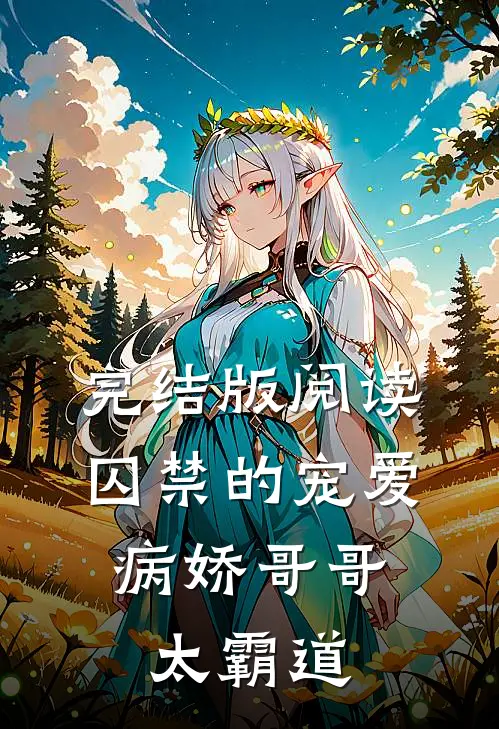 完结版阅读囚禁的宠爱：病娇哥哥太霸道
