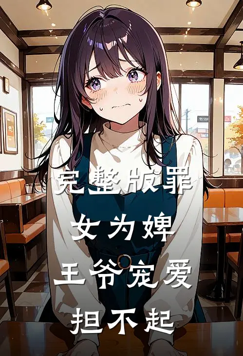 完整版罪女为婢,王爷宠爱担不起