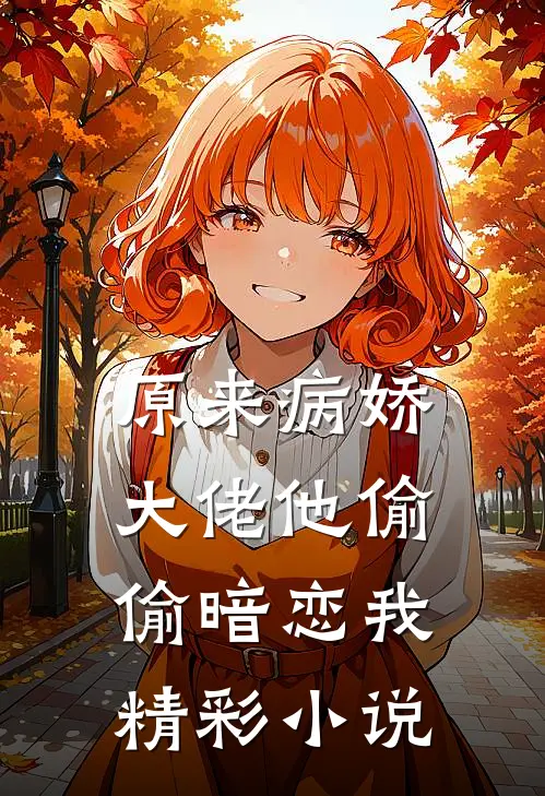 原来病娇大佬他偷偷暗恋我精彩小说