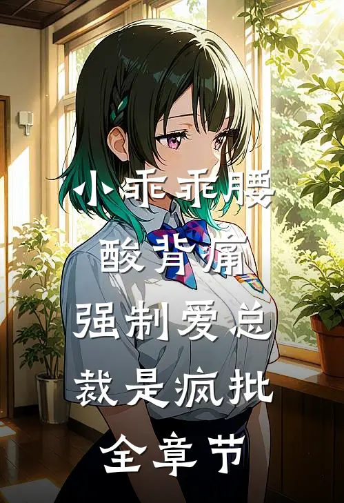 小乖乖腰酸背痛,强制爱总裁是疯批全章节