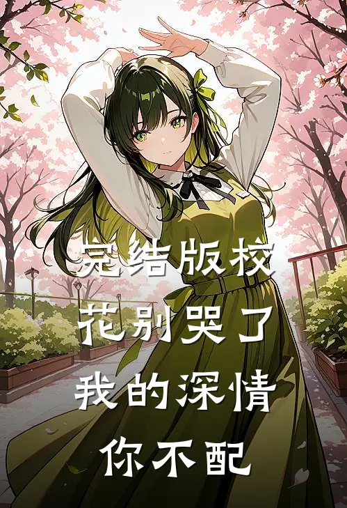 完结版校花别哭了,我的深情你不配