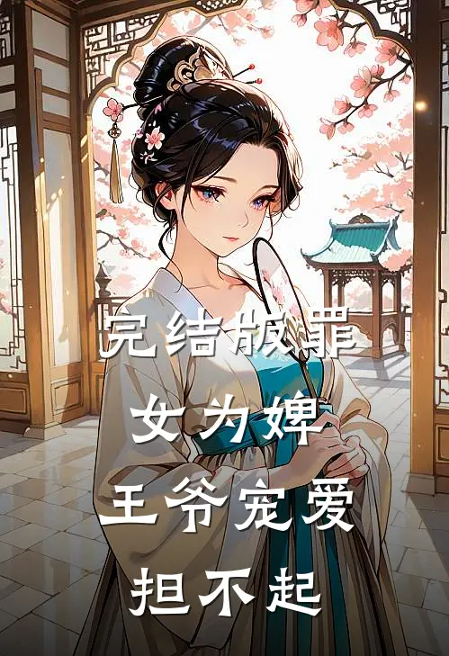完结版罪女为婢,王爷宠爱担不起