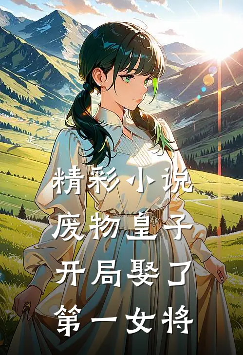 精彩小说废物皇子，开局娶了第一女将