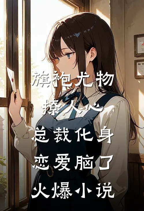 旗袍尤物撩人心,总裁化身恋爱脑了火爆小说