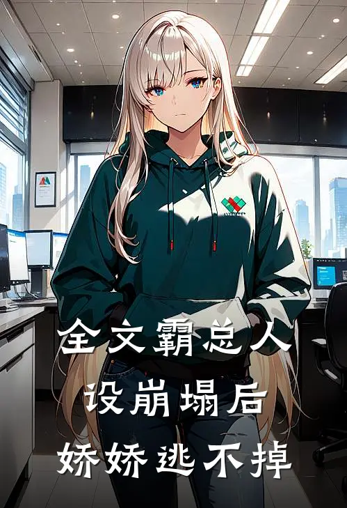 全文霸总人设崩塌后,娇娇逃不掉