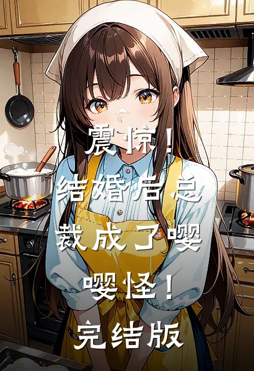 震惊！结婚后总裁成了嘤嘤怪！完结版