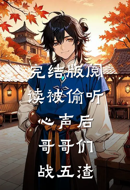 完结版阅读被偷听心声后,哥哥们战五渣