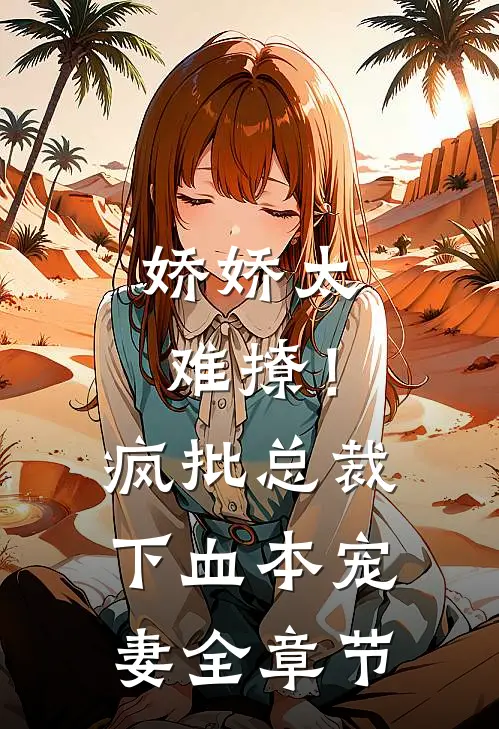 娇娇太难撩!疯批总裁下血本宠妻全章节