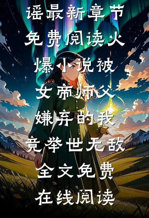 火爆小说被女帝师父嫌弃的我,竟举世无敌