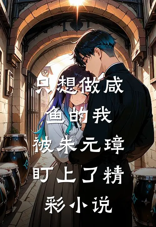 只想做咸鱼的我，被朱元璋盯上了精彩小说