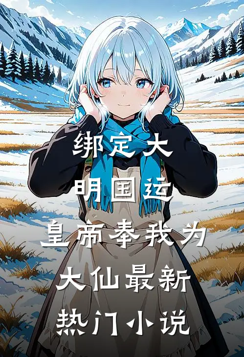 绑定大明国运，皇帝奉我为大仙最新热门小说