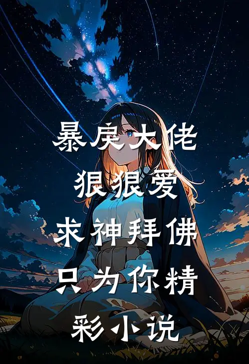 暴戾大佬狠狠爱：求神拜佛只为你精彩小说