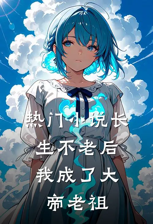 热门小说长生不老后，我成了大帝老祖