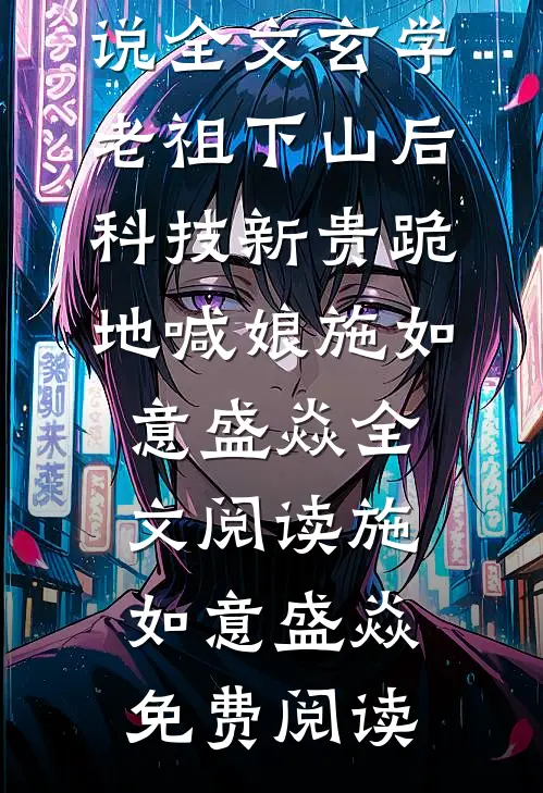 全文玄学老祖下山后,科技新贵跪地喊娘