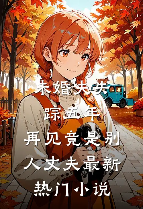 未婚夫失踪五年：再见竟是别人丈夫最新热门小说