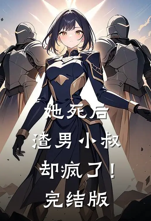 她死后，渣男小叔却疯了！完结版