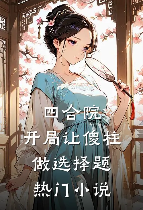 四合院:开局让傻柱做选择题热门小说