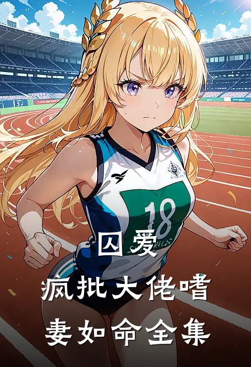 囚爱:疯批大佬嗜妻如命全集
