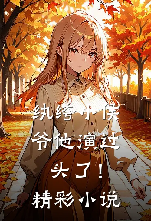 纨绔小侯爷他演过头了！精彩小说