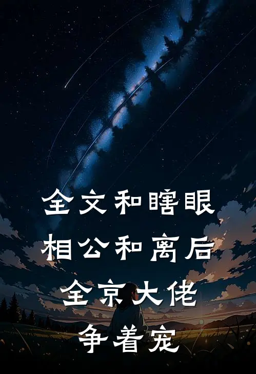 全文和瞎眼相公和离后，全京大佬争着宠