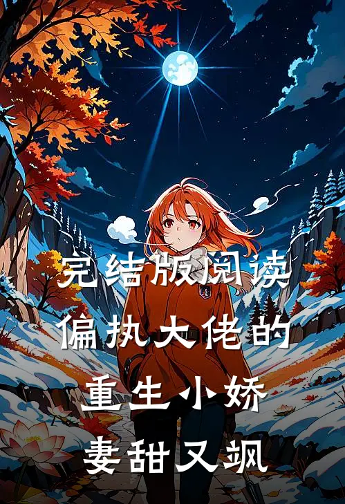 完结版阅读偏执大佬的重生小娇妻甜又飒