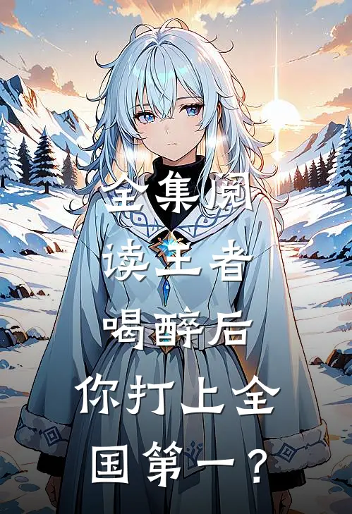 全集阅读王者：喝醉后，你打上全国第一？
