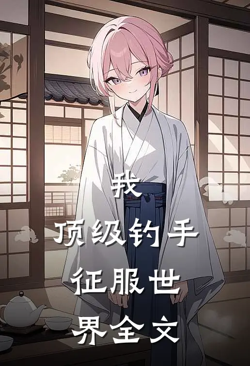 我,顶级钓手,征服世界全文