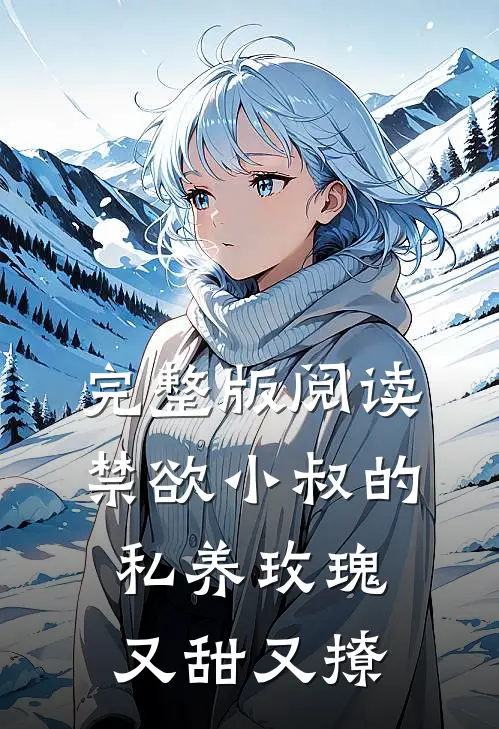 完整版阅读禁欲小叔的私养玫瑰又甜又撩