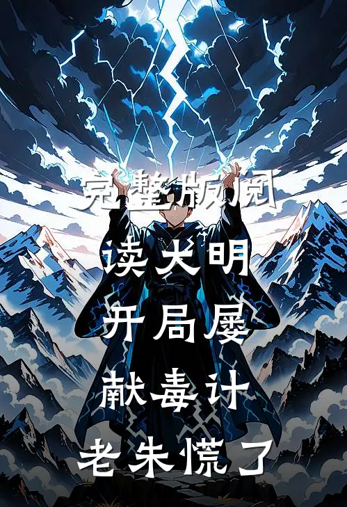 完整版阅读大明:开局屡献毒计,老朱慌了