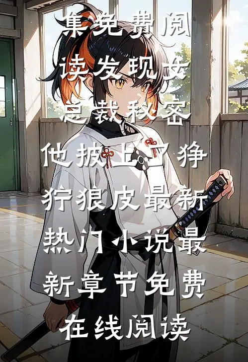 发现女总裁秘密,他披上了狰狞狼皮最新热门小说