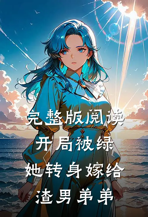 完整版阅读开局被绿,她转身嫁给渣男弟弟