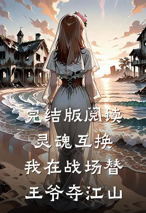 完结版阅读灵魂互换：我在战场替王爷夺江山