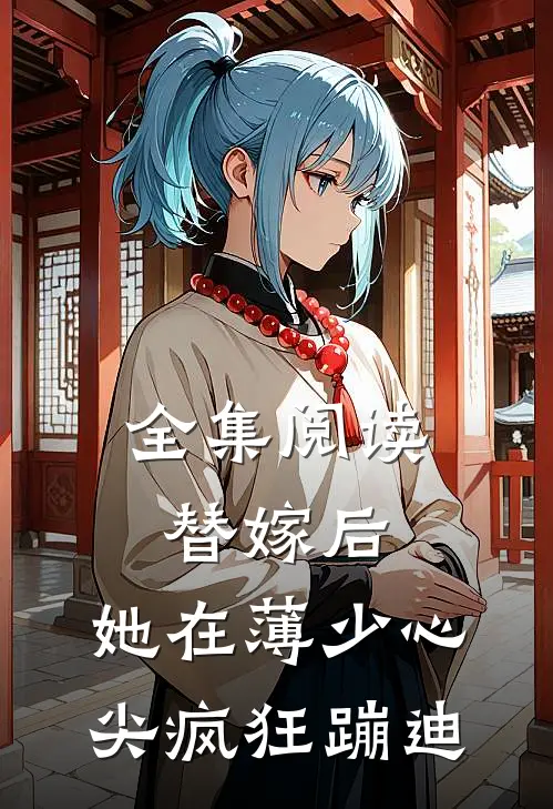 全集阅读替嫁后,她在薄少心尖疯狂蹦迪